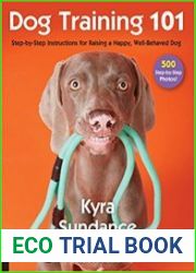 Dog Training 101 Step-by-Step Instructions for raising a happy well-behaved dog