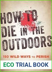How to Die in the Outdoors 150 Wild Ways to Perish