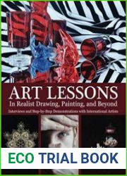 Art Lessons in Realist Drawing, Painting, and Beyond Interviews and Step-by-Step Demonstrations with International Artists