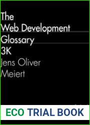 The Web Development Glossary 3K More Than 3,000 Terms and Concepts for the Well-Rounded Developer