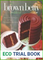 The Brown Betty Cookbook Modern Vintage Desserts and Stories from Philadelphia|s Best Bakery