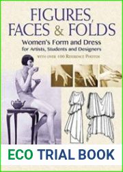 Figures, Faces & Folds Women|s Form and Dress for Artists, Students and Designers