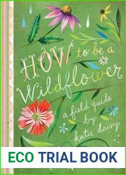 How to Be a Wildflower A Field Guide