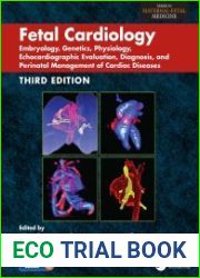 Fetal Cardiology Embryology, Genetics, Physiology, Echocardiographic Evaluation, Diagnosis, and Perinatal Management of Cardiac Diseases, Third Edition