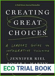 Creating Great Choices A Leader|s Guide to Integrative Thinking