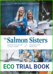 The Salmon Sisters Feasting, Fishing, and Living in Alaska A Cookbook with 50 Recipes
