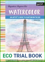 Anywhere, Anytime Art Watercolor An artist|s guide to painting on the go!