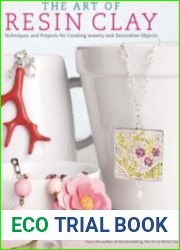 The Art of Resin Clay Techniques and Projects for Creating Jewelry and Decorative Objects