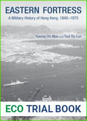 Eastern Fortress A Military History of Hong Kong 1840-1970