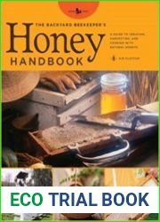 The Backyard Beekeeper|s Honey Handbook A Guide to Creating, Harvesting, and Cooking with Natural Honeys