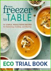 From Freezer to Table 75+ Simple, Whole Foods Recipes for Gathering, Cooking, and Sharing