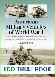 American Military Vehicles of World War I An Illustrated History of Armored Cars, Staff Cars, Motorcycles, Ambulances, Trucks, Tractors and Tanks
