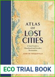 Atlas of Lost Cities A Travel Guide to Abandoned and Forsaken Destinations