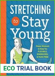 Stretching to Stay Young Simple Workouts to Keep You Flexible, Energized, and Pain Free