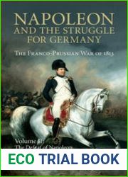 Napoleon and the Struggle for Germany The Franco-Prussian War of 1813 Volume II The Defeat of Napoleon