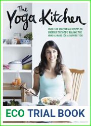The Yoga Kitchen Over 100 vegetarian recipes to energise the body, balance the mind & make a happier you, 1st edition