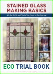 Stained Glass Making Basics All the Skills and Tools You Need to Get Started, 2nd Edition