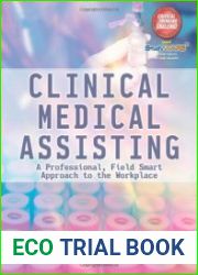 Clinical Medical Assisting A Professional, Field Smart Approach to the Workplace
