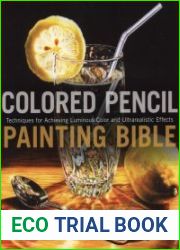 Colored Pencil Painting Bible Techniques for Achieving Luminous Color and Ultrarealistic Effects