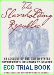 The Slaveholding Republic An Account of the United States Government|s Relations to Slavery