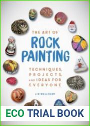 The Art of Rock Painting Techniques, Projects, and Ideas for Everyone