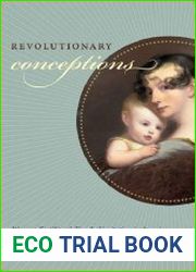 Revolutionary Conceptions Women, Fertility, and Family Limitation in America, 1760–1820