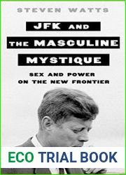 JFK and the Masculine Mystique Sex and Power on the New Frontier