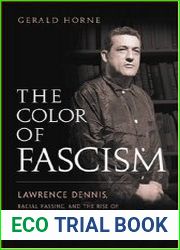 The Color of Fascism Lawrence Dennis, Racial Passing, and the Rise of Right-Wing Extremism in the United States