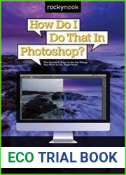 How Do I Do That in Photoshop? The Quickest Ways to Do the Things You Want to Do, Right Now!
