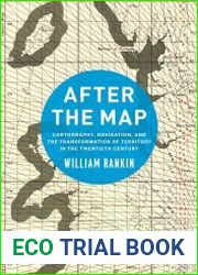 After the Map Cartography, Navigation, and the Transformation of Territory in the Twentieth Century
