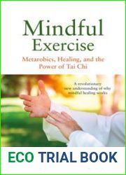 Mindful Exercise Metarobics, Healing, and the Power of Tai Chi A revolutionary new understanding of why mindful healing works