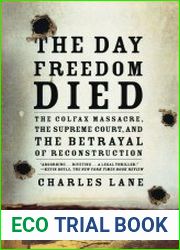 The Day Freedom Died The Colfax Massacre, the Supreme Court, and the Betrayal of Reconstruction