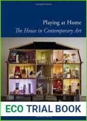 Playing at Home The House in Contemporary Art