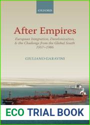After Empires European Integration, Decolonization, and the Challenge from the Global South 1957-1986
