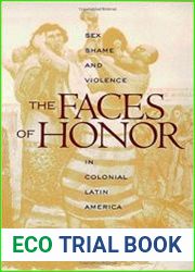The Faces of Honor Sex, Shame, and Violence in Colonial Latin America