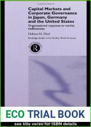 Capital Markets and Corporate Governance in Japan, Germany and the United States Organizational Response to Market Inefficiencies