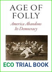 Age of Folly America Abandons Its Democracy