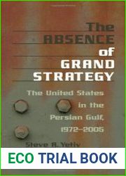 The Absence of Grand Strategy The United States in the Persian Gulf, 1972--2005