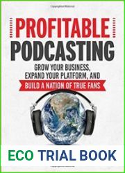 Profitable Podcasting Grow Your Business, Expand Your Platform, and Build a Nation of True Fans