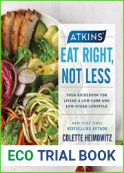 Atkins Eat Right, Not Less Your Guidebook for Living a Low-Carb and Low-Sugar Lifestyle