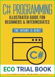 C# Programming Illustrated Guide For Beginners & Intermediates The Future Is Here! Learning By Doing Approach