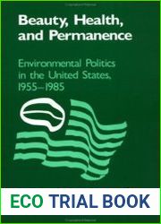 Beauty, Health, and Permanence Environmental Politics in the United States, 1955-1985