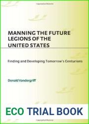 Manning the Future Legions of the United States Finding and Developing Tomorrow|s Centurions (Contemporary Military, Strategic, and Security Issues)