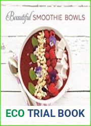 Beautiful Smoothie Bowls 80 Delicious and Colorful Superfood Recipes to Nourish and Satisfy