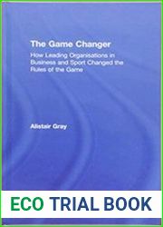 The Game Changer How Leading Organisations in Business and Sport Changed the Rules of the Game