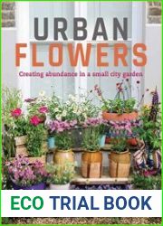 Urban Flowers Creating abundance in a small city garden