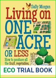 Living on One Acre or Less How to produce all the fruit, veg, meat, fish and eggs your family needs