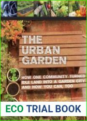 The Urban Garden How One Community Turned Idle Land into a Garden City and How You Can, Too