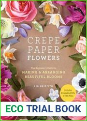 Crepe Paper Flowers The Beginner|s Guide to Making and Arranging Beautiful Blooms