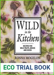 Wild in the Kitchen Recipes for Wild Fruits, Weeds, and Seeds